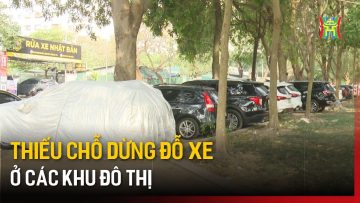 Thiếu chỗ dừng đỗ xe ở các khu đô thị | Tin tức