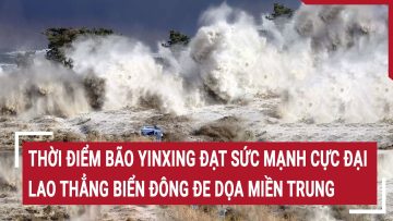 Thời điểm bão Yinxing đạt sức mạnh cực đại lao thẳng Biển Đông đe dọa miền Trung