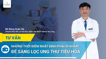 Thời điểm nhất định phải khám sàng lọc ung thư tiêu hóa