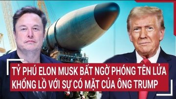 Thời sự quốc tế: Tỷ phú Elon Musk bất ngờ phóng tên lửa khổng lồ với sự có mặt của ông Trump