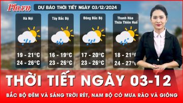 Thời tiết ngày 03-12: Bắc Bộ đêm và sáng trời rét, Nam Bộ có mưa rào và giông | Tin nhanh