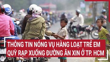 Thông tin nóng vụ hàng loạt trẻ em quỳ rạp xuống đường ăn xin ở TP. HCM
