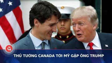 Thủ tướng Canada tới Mỹ gặp ông Trump | Truyền hình Quốc hội Việt Nam