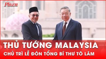 Thủ tướng Malaysia Anwar Ibrahim chủ trì lễ đón Tổng Bí thư Tô Lâm | Tin nhanh