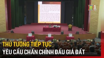 Thủ tướng tiếp tục yêu cầu chấn chỉnh đấu giá đất | Tin tức