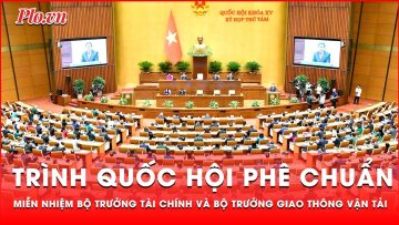 Thủ tướng trình Quốc hội phê chuẩn miễn nhiệm chức vụ Bộ trưởng Tài chính và Bộ trưởng GTVT