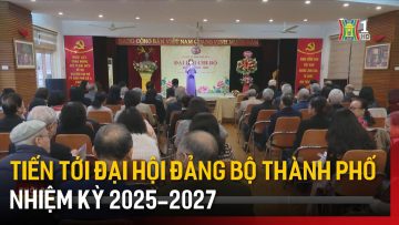 Tiến tới đại hội đảng bộ thành phố nhiệm kỳ 2025-2027 | Tin tức