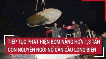 Tiếp tục phát hiện bom nặng hơn 1,3 tấn còn nguyên ngòi nổ gần cầu Long Biên