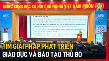 Tìm giải pháp phát triển giáo dục và đào tạo Thủ đô | Tin tức