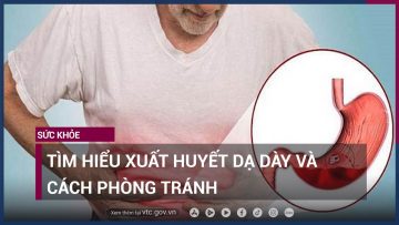 Tìm hiểu xuất huyết dạ dày và cách phòng tránh | VTC Now