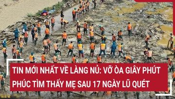 Tin mới nhất về Làng Nủ: Vỡ òa giây phút Phúc tìm thấy mẹ sau 17 ngày lũ quét