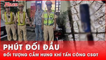 Tin nóng 27-11: ‘Nghẹt thở’ quá trình bắt giữ ‘ma men’ cầm hung khí tấn công cảnh sát giao thông