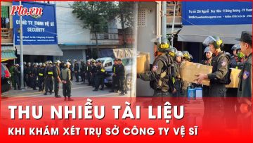 Tin nóng 30-11: Cận cảnh khám xét thu nhiều tài liệu trụ sở Công ty Vệ sĩ ở Thanh Hóa | Thời sự