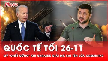 Tin quốc tế tối 26-11: Mỹ ‘chết đứng’ khi Ukraine giải mã ‘tầm bậy’ về sức mạnh tên lửa Oreshnik?