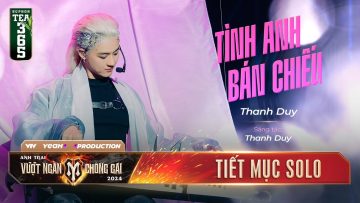 TÌNH ANH BÁN CHIẾU – ANH TÀI THANH DUY | Tiết mục SOLO Tại Anh Trai Vượt Ngàn Chông Gai 2024