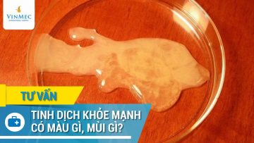 Tinh dịch bình thường, khỏe mạnh có mùi gì, màu gì?