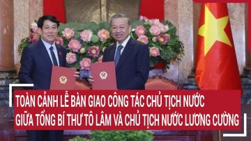 Toàn cảnh lễ bàn giao công tác Chủ tịch nước giữa Tổng Bí thư Tô Lâm và Chủ tịch nước Lương Cường