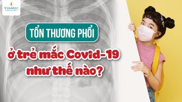 Tổn thương phổi ở trẻ mắc Covid-19 như thế nào?| BS Nguyễn Ngọc Bách, BV Vinmec Times City