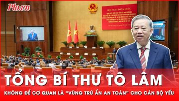 Tổng Bí thư: Không để cơ quan nhà nước là “vùng trú ẩn an toàn” cho cán bộ yếu kém | Thời sự