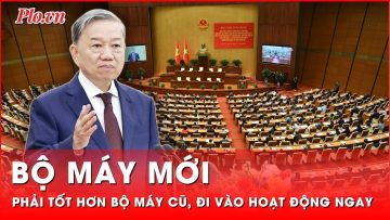 Tổng Bí thư Tô Lâm: Bộ máy mới phải tốt hơn bộ máy cũ, đi vào hoạt động ngay | Thời sự