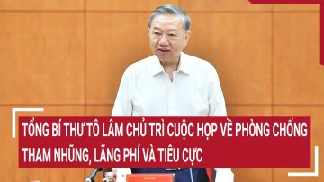 Tổng Bí thư Tô Lâm chủ trì cuộc họp về phòng chống tham nhũng, lãng phí và tiêu cực