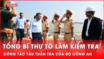 Tổng Bí thư Tô Lâm kiểm tra công tác tàu tuần tra của Bộ Công an | Thời sự