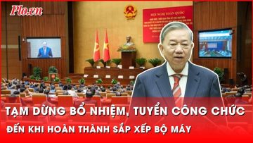 Tổng Bí thư Tô Lâm: Tạm dừng bổ nhiệm, dừng tuyển công chức đến khi hoàn thành sắp xếp bộ máy