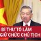 Tổng Bí thư Tô Lâm thôi giữ chức Chủ tịch nước