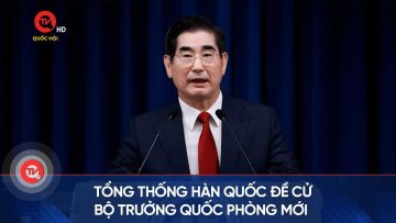 Tổng thống Hàn Quốc đề cử Bộ trưởng Quốc phòng mới | Truyền hình Quốc hội Việt Nam