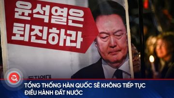Tổng thống Hàn Quốc sẽ không tiếp tục điều hành đất nước | Truyền hình Quốc hội Việt Nam