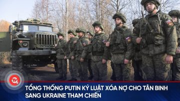 Tổng thống Putin ký luật xóa nợ cho tân binh sang Ukraine tham chiến | Truyền hình Quốc hội Việt Nam