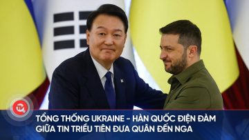 Tổng thống Ukraine – Hàn Quốc điện đàm giữa tin Triều Tiên đưa quân đến Nga