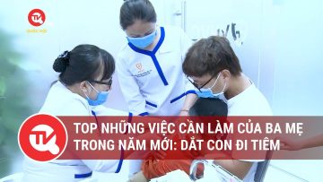 Top những việc cần làm của ba mẹ trong năm mới: Dắt con đi tiêm | Truyền hình Quốc hội Việt Nam