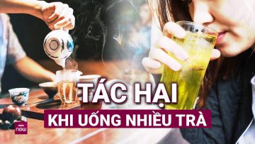 Trà: Uống ít thì lợi, uống nhiều thì vô cùng bất lợi cho sức khỏe | VTC Now