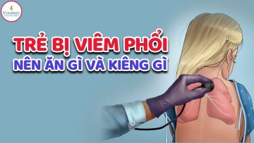 Trẻ bị viêm phổi nên ăn gì và kiêng gì?