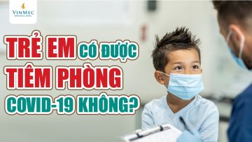 Trẻ em có được tiêm phòng COVID-19 không?