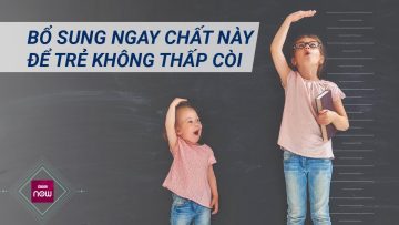 Trẻ thấp còi, hay ốm, thua kém bạn bè, cha mẹ hãy bổ sung ngay chất này cho con! | VTC Now