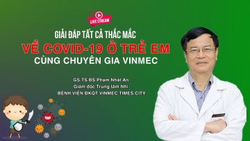 Trẻ TIẾP XÚC TRỰC TIẾP F0, cha mẹ phải làm gì? GS Phạm Nhật An giải đáp mọi thắc mắc