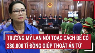 Trương Mỹ Lan nói toạc cách để có 280.000 tỉ đồng giúp thoát án tử