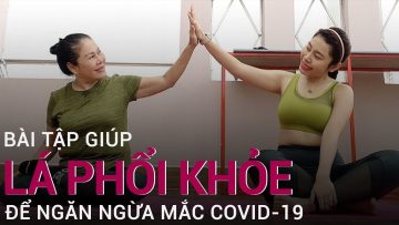 [Tư vấn mùa dịch] Bài tập giúp lá phổi khỏe mạnh, ngăn ngừa lây nhiễm Sars-CoV-2 | VTC Now