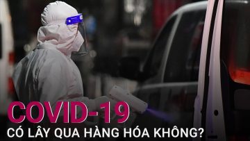 [Tư vấn mùa dịch] Virus SARS-CoV-2 có lây nhiễm qua hàng hoá hay không? | VTC Now