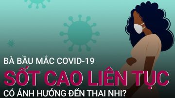 [Tư vấn sức khỏe] Bà bầu mắc Covid-19 sốt cao liên tục có ảnh hưởng đến thai nhi? | VTC Now