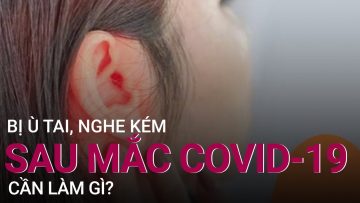 [Tư vấn sức khỏe] Bị ù tai, nghe kém sau mắc Covid-19, cần làm gì? | VTC Now