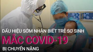 [Tư vấn sức khỏe] Dấu hiệu sớm nhận biết trẻ sơ sinh mắc Covid-19 chuyển nặng | VTC Now