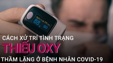 [Tư vấn sức khỏe] Dấu hiệu và cách xử trí khi bệnh nhân Covid-19 thiếu oxy thầm lặng | VTC Now