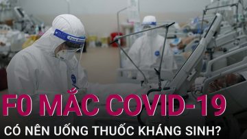 [Tư vấn sức khỏe] F0 mắc Covid-19 có nên uống thuốc kháng sinh? | VTC Now