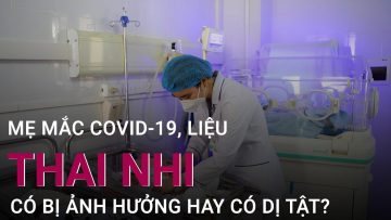 [Tư vấn sức khoẻ] Mẹ mắc Covid-19, liệu thai nhi có bị ảnh hưởng? | VTC Now