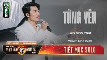 TỪNG YÊU – ANH TÀI LIÊN BỈNH PHÁT | Tiết mục SOLO tại ANH TRAI VƯỢT NGÀN CHÔNG GAI 2024