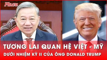 Tương lai quan hệ Việt – Mỹ dưới nhiệm kỳ thứ 2 của ông Donald Trump | Thời sự