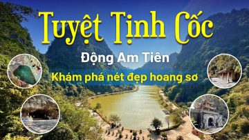 Tuyệt Tịnh cốc (Động Am Tiên) – Khám phá nét đẹp hoang sơ và kỳ vĩ  | Bạch Hoàng Travel